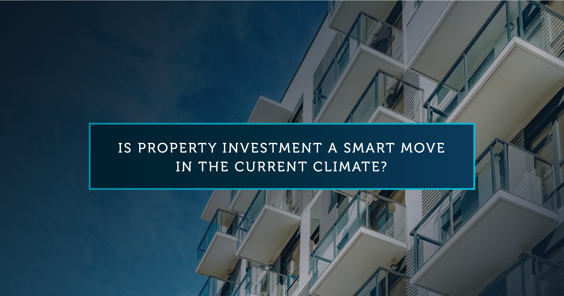 Is property investment a smart move in the current climate?